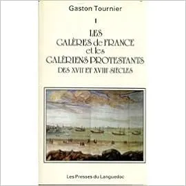 Les galères de France et les galériens protestants des XVIIe et XVIIIe siècles