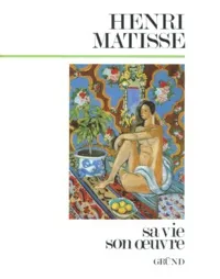 Henri Matisse sa vie, son oeuvre