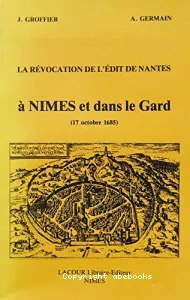 La Révocation de l'Edit de Nantes à Nîmes et dans le Gard