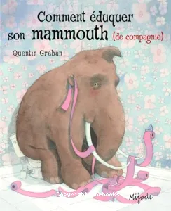 Comment éduquer son mammouth de compagnie