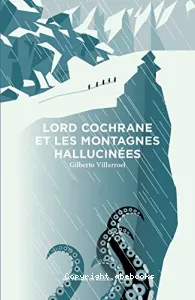 Lord Cochrane et les montagnes hallucinées